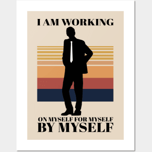 I am Working on Myself for Myself by Myself Posters and Art